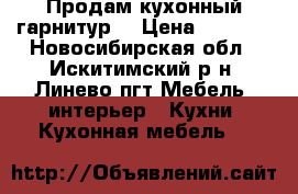 Продам кухонный гарнитур  › Цена ­ 7 000 - Новосибирская обл., Искитимский р-н, Линево пгт Мебель, интерьер » Кухни. Кухонная мебель   